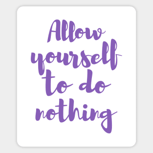 Allow yourself to do nothing Magnet